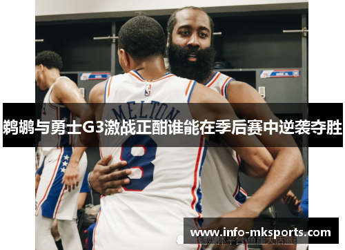 鹈鹕与勇士G3激战正酣谁能在季后赛中逆袭夺胜