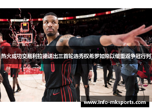 热火成功交易利拉德送出三首轮选秀权希罗如愿以偿重返争冠行列